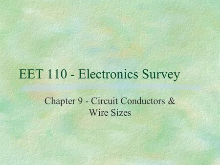 EET 110 - Electronics Survey Chapter 9 - Circuit Conductors & Wire Sizes.