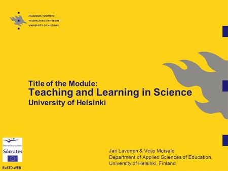 Title of the Module: Teaching and Learning in Science University of Helsinki Jari Lavonen & Veijo Meisalo Department of Applied Sciences of Education,