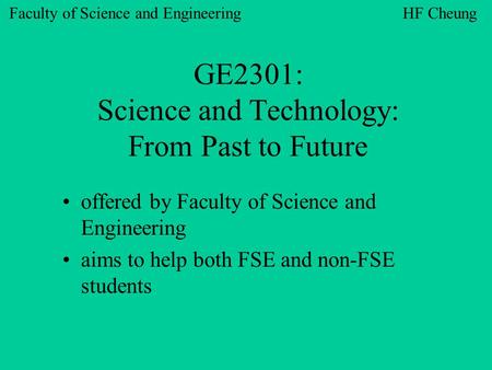 GE2301: Science and Technology: From Past to Future offered by Faculty of Science and Engineering aims to help both FSE and non-FSE students Faculty of.