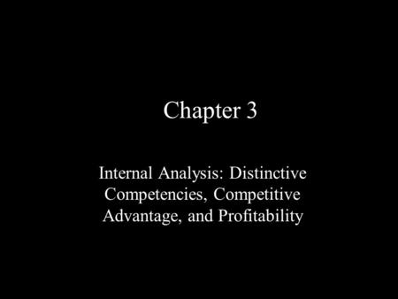 Chapter 3 Internal Analysis: Distinctive Competencies, Competitive Advantage, and Profitability.