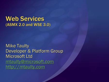 Web Services (ASMX 2.0 and WSE 3.0) Mike Taulty Developer & Platform Group Microsoft Ltd