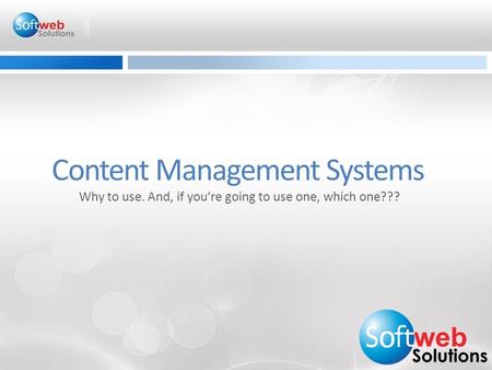Content Management Systems Why to use. And, if you’re going to use one, which one???