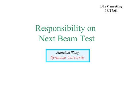 Responsibility on Next Beam Test Jianchun Wang Syracuse University BTeV meeting 06/27/01.