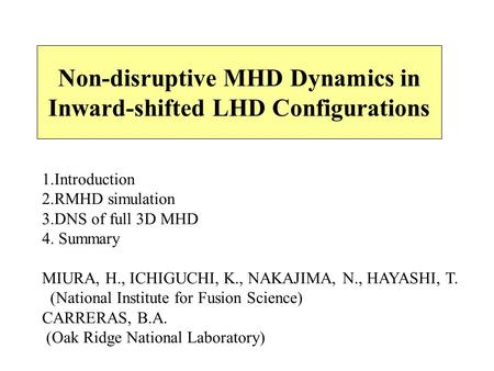 Non-disruptive MHD Dynamics in Inward-shifted LHD Configurations 1.Introduction 2.RMHD simulation 3.DNS of full 3D MHD 4. Summary MIURA, H., ICHIGUCHI,