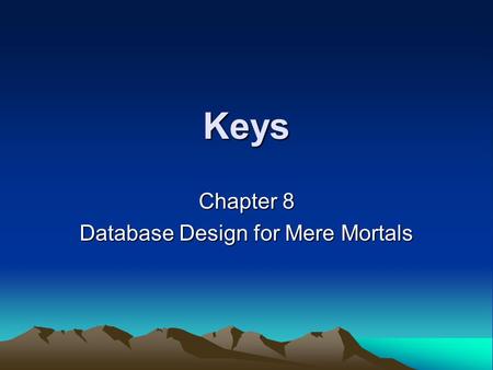 Keys Chapter 8 Database Design for Mere Mortals. Why Keys Are Important They ensure that each record in a table can be properly identified. They help.