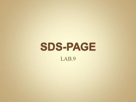 LAB.9. SDS-PAGE, Sodium Dodecyl Sulfate, Polyacrylamide Gel Electrophoresis. describes a technique used to separate proteins according to their electrophoretic.