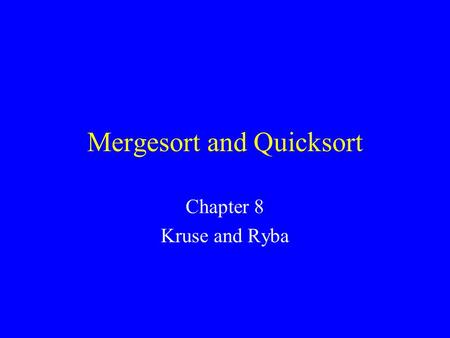 Mergesort and Quicksort Chapter 8 Kruse and Ryba.