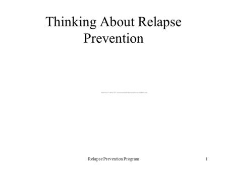 Relapse Prevention Program1 Thinking About Relapse Prevention.