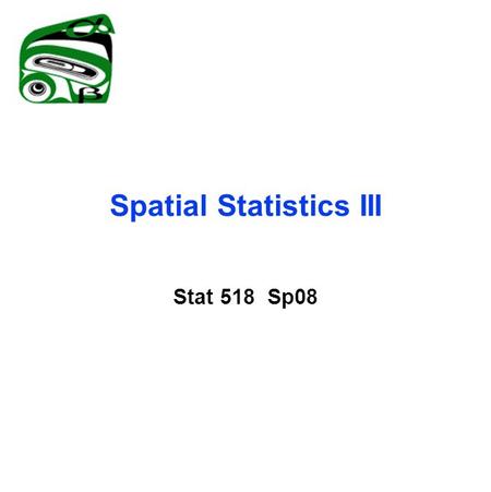Spatial Statistics III Stat 518 Sp08. Bayesian kriging Instead of estimating the parameters, we put a prior distribution on them, and update the distribution.