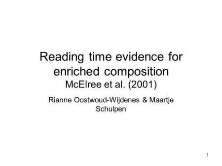 1 Reading time evidence for enriched composition McElree et al. (2001) Rianne Oostwoud-Wijdenes & Maartje Schulpen.