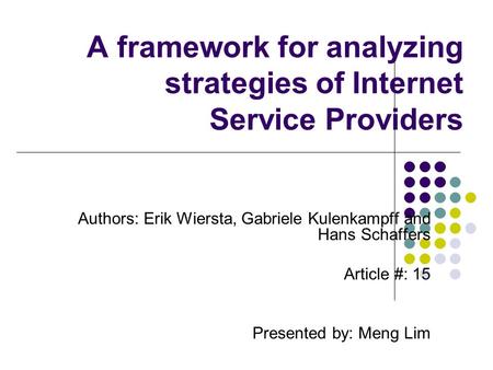 A framework for analyzing strategies of Internet Service Providers Authors: Erik Wiersta, Gabriele Kulenkampff and Hans Schaffers Article #: 15 Presented.