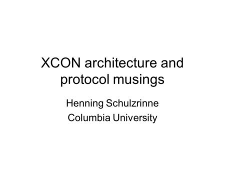 XCON architecture and protocol musings Henning Schulzrinne Columbia University.
