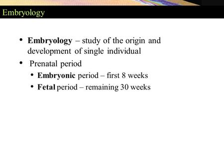 Embryology – study of the origin and development of single individual