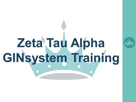 Zeta Tau Alpha GINsystem Training. What is the GINsystem? A members-only internal communication system for Zeta Tau Alpha chapters Features : –Announcements.