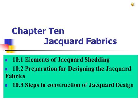 Chapter Ten Jacquard Fabrics 10.1 Elements of Jacquard Shedding 10.2 Preparation for Designing the Jacquard Fabrics 10.3 Steps in construction of Jacquard.