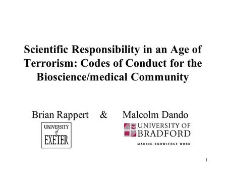 1 Scientific Responsibility in an Age of Terrorism: Codes of Conduct for the Bioscience/medical Community Brian Rappert & Malcolm Dando.