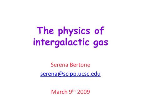 The physics of intergalactic gas Serena Bertone March 9 th 2009.