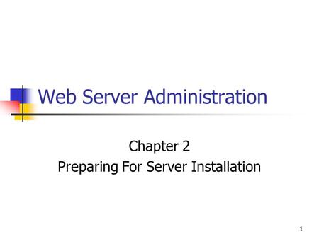 1 Web Server Administration Chapter 2 Preparing For Server Installation.