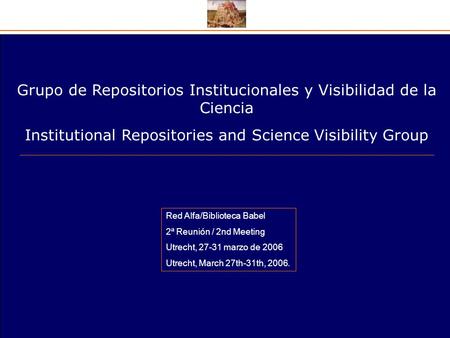 Grupo de Repositorios Institucionales y Visibilidad de la Ciencia Institutional Repositories and Science Visibility Group Red Alfa/Biblioteca Babel 2ª.