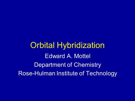 Orbital Hybridization Edward A. Mottel Department of Chemistry Rose-Hulman Institute of Technology.