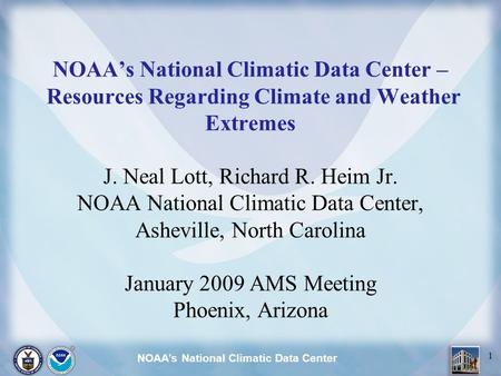 NOAA’s National Climatic Data Center 1 NOAA’s National Climatic Data Center – Resources Regarding Climate and Weather Extremes J. Neal Lott, Richard R.