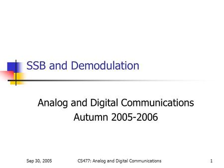 Sep 30, 2005CS477: Analog and Digital Communications1 SSB and Demodulation Analog and Digital Communications Autumn 2005-2006.
