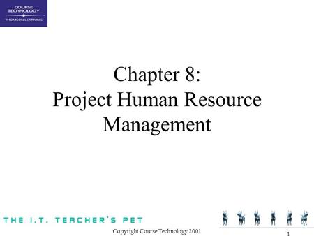 Copyright Course Technology 2001 1 Chapter 8: Project Human Resource Management.