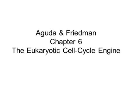 Aguda & Friedman Chapter 6 The Eukaryotic Cell-Cycle Engine.