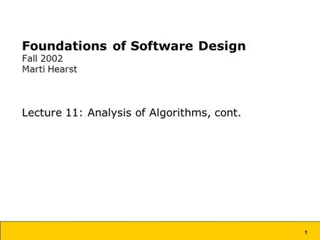 1 Foundations of Software Design Fall 2002 Marti Hearst Lecture 11: Analysis of Algorithms, cont.