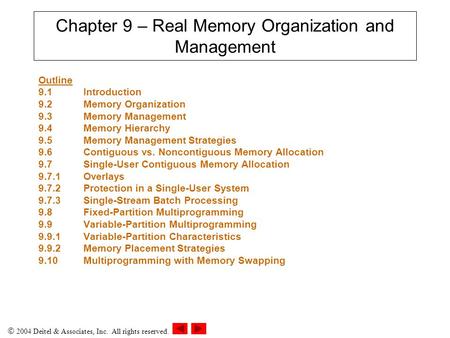  2004 Deitel & Associates, Inc. All rights reserved. Chapter 9 – Real Memory Organization and Management Outline 9.1 Introduction 9.2Memory Organization.