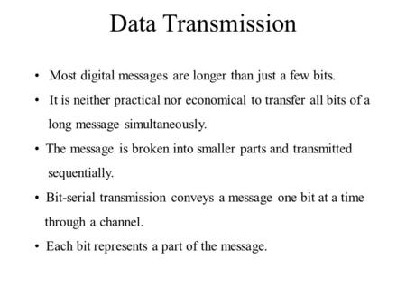 Data Transmission Most digital messages are longer than just a few bits. It is neither practical nor economical to transfer all bits of a long message.