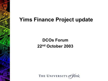Yims Finance Project update DCOs Forum 22 nd October 2003.
