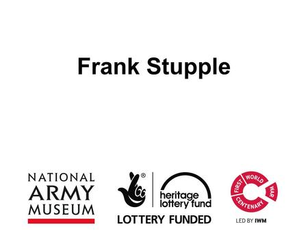 Frank Stupple. This PowerPoint presentation contains a selection of images and archives which students can use to explore the story of one British soldier.