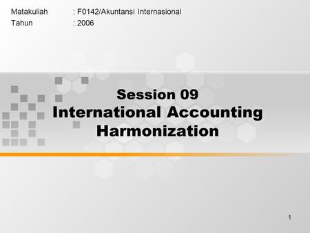 1 Matakuliah: F0142/Akuntansi Internasional Tahun: 2006 Session 09 International Accounting Harmonization.