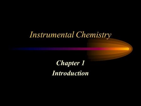 Instrumental Chemistry Chapter 1 Introduction. Classical Methods Early years of chemistry  Separation of analytes by precipitation, extraction, or distillation.