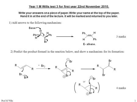 Prof M Wills1 Year 1 M Wills test 3 for first year 22nd November 2010. Write your answers on a piece of paper. Write your name at the top of the paper.