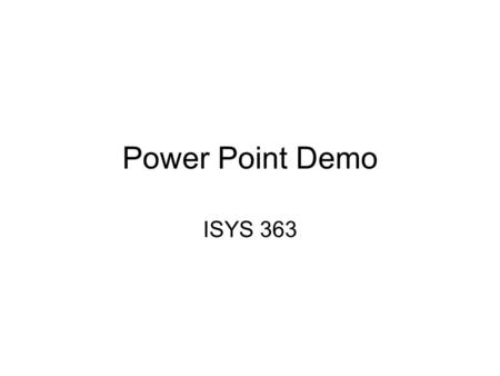Power Point Demo ISYS 363. Slides To add new slide –Home/New Slide –Apply slide layout Text Content Text and content Other layouts Chart, organization.