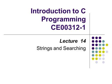 Introduction to C Programming CE00312-1 Lecture 14 Strings and Searching.