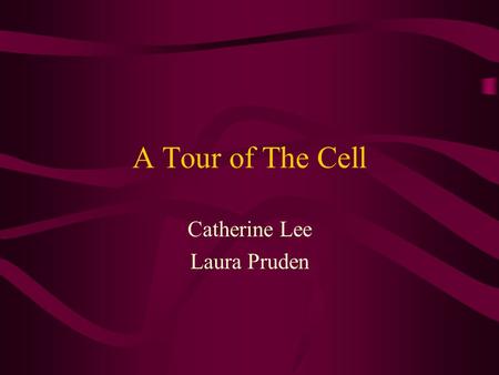 A Tour of The Cell Catherine Lee Laura Pruden. Cell Membrane The cell membranes main purpose if to protect the cell. It also provides a passageway across.