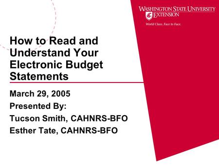 How to Read and Understand Your Electronic Budget Statements March 29, 2005 Presented By: Tucson Smith, CAHNRS-BFO Esther Tate, CAHNRS-BFO.