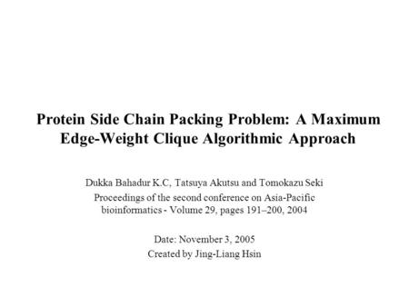 Protein Side Chain Packing Problem: A Maximum Edge-Weight Clique Algorithmic Approach Dukka Bahadur K.C, Tatsuya Akutsu and Tomokazu Seki Proceedings of.