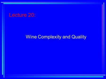 Lecture 20: Wine Complexity and Quality. Many definitions of wine “Quality” center on “Complexity” How does one define “harmonious”?