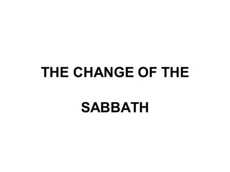 THE CHANGE OF THE SABBATH.