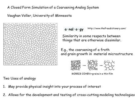 A Closed Form Simulation of a Coarsening Analog System Vaughan Voller, University of Minnesota a·nal·o·gy Similarity in some respects between things that.
