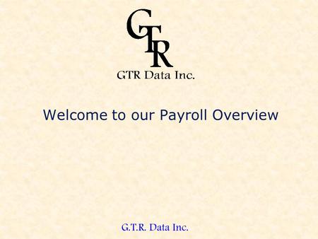 G.T.R. Data Inc. Welcome to our Payroll Overview.