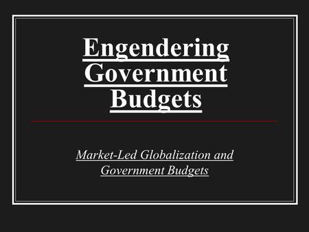 Engendering Government Budgets Market-Led Globalization and Government Budgets.