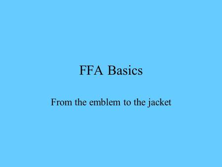 FFA Basics From the emblem to the jacket. The Emblem Parts Cross section of corn Owl Eagle Rising Sun Words Plow.