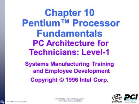 Rev. 1.0 Sys MFG T/ED 7/13/2015 PC Architecture For Technicians Level-1 Technical Excellence Development Series Ch 10 - Page 1 Chapter 10 Pentium™ Processor.