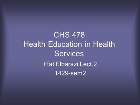 CHS 478 Health Education in Health Services Iffat Elbarazi Lect.2 1429-sem2.