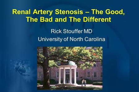 Renal Artery Stenosis – The Good, The Bad and The Different Rick Stouffer MD University of North Carolina.